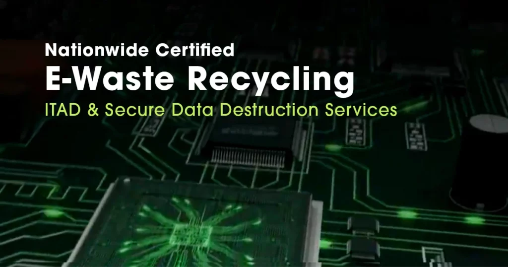 Close-up of electronic circuit boards with green illuminated pathways, representing electronics recycling and secure IT asset disposal, featuring the headline “Nationwide Certified E-Waste Recycling” and subheading “ITAD & Secure Data Destruction Services.”