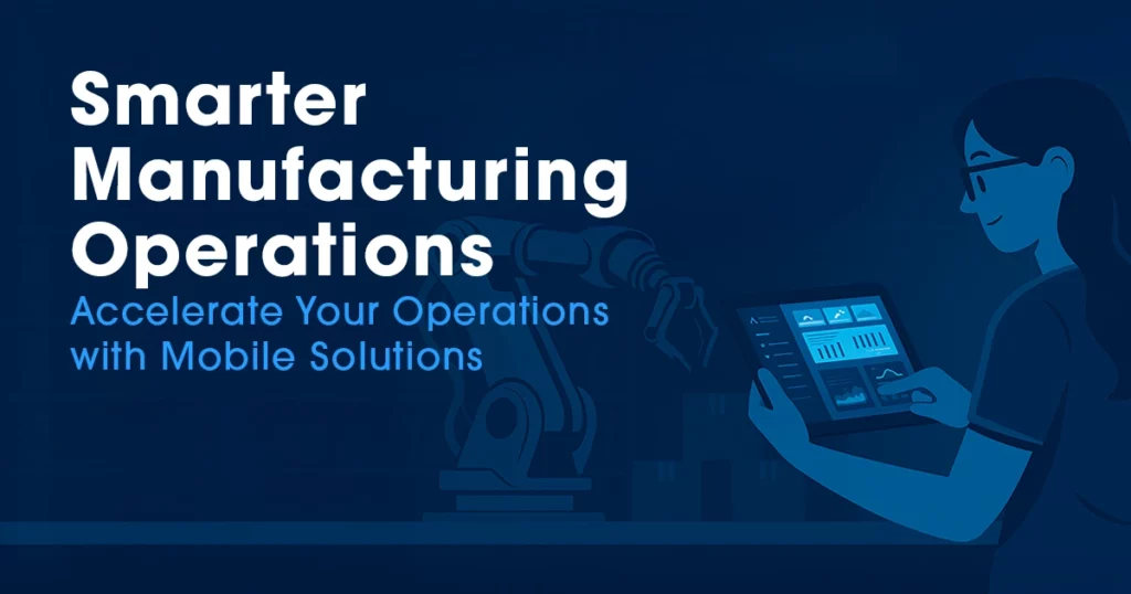 Illustrated manufacturing scene showing an operator using a tablet to monitor production data alongside robotic machinery, with the headline “Smarter Manufacturing Operations” and subheading “Accelerate Your Operations with Mobile Solutions” on a blue, technology-themed background.